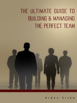 cover image of The Ultimate Guide to Building & Managing the Perfect Team!